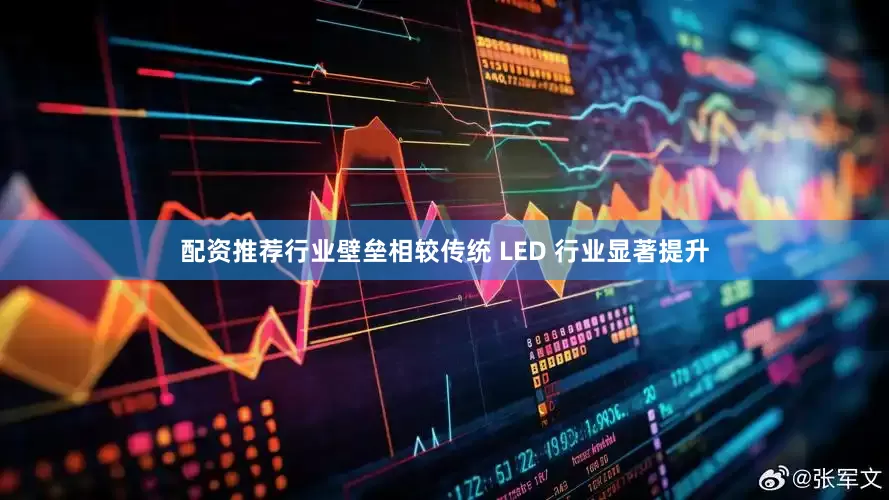 配资推荐行业壁垒相较传统 LED 行业显著提升