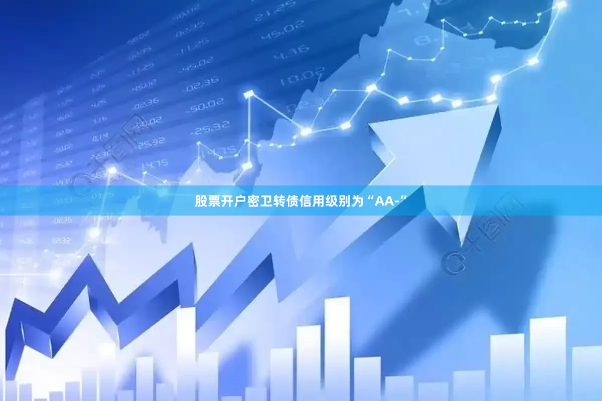 股票开户密卫转债信用级别为“AA-”